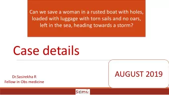 Case details  AUGUST 2019  Dr.Sasirekha R  Fellow in Obs medicine  House wife  W/O   Mr.M, 64yrs