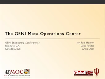 The GENI Meta-Operations Center  GENI Engineering Conference 3  Jon-Paul Herron  Palo Alto, CA