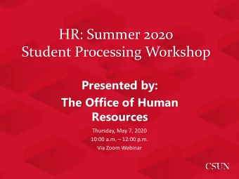 HR: Summer 2020  Student Processing Workshop  Presented by:  The Office of Human  Resources
