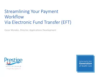 Streamlining Your Payment  Workflow  Via Electronic Fund Transfer (EFT)  Cesar Morales, Director,