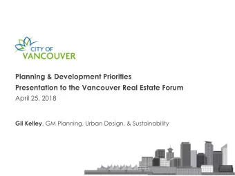 Planning &amp; Development Priorities  Presentation to the Vancouver Real Estate Forum  April 25,