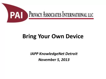 Bring Your Own Device  IAPP KnowledgeNet Detroit  November 5, 2013  Purpose  Provide a forum to