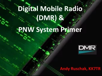 Digital Mobile Radio  (DMR) &amp;  PNW System Primer  Andy Ruschak, KK7TR  DMR Overview  Background