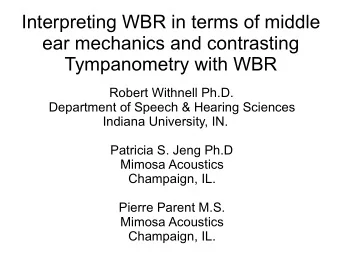 Interpreting WBR in terms of middle  ear mechanics and contrasting  Tympanometry with WBR  Robert