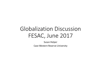 Globalization Discussion FESAC, June 2017 Susan Helper Case Western Reserve University