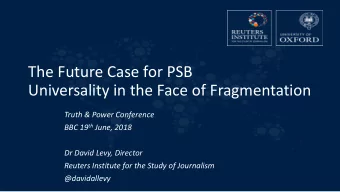 The Future Case for PSB  Universality in the Face of Fragmentation  Truth &amp; Power Conference