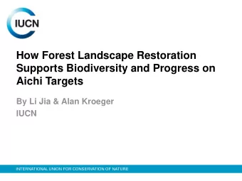 How Forest Landscape Restoration  Supports Biodiversity and Progress on  Aichi Targets  By Li Jia