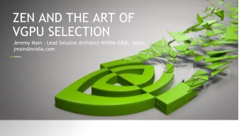ZEN AND THE ART OF  VGPU SELECTION  Jeremy Main - Lead Solution Architect NVIDIA GRID, Japan