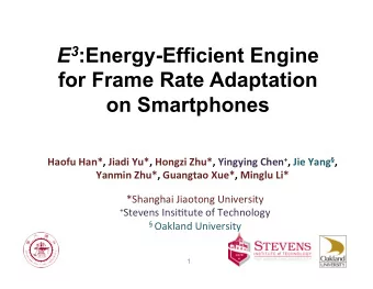 E 3 :Energy-Efficient Engine  for Frame Rate Adaptation  on Smartphones Haofu  Han*,  Jiadi