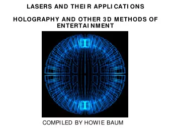 LASERS AND THEI R APPLI CATI ONS  HOLOGRAPHY AND OTHER 3 D METHODS OF  ENTERTAI NMENT  COMPILED BY