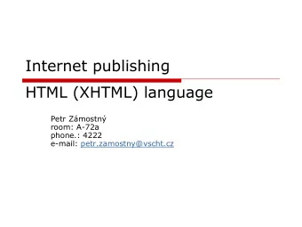 Internet publishing  HTML (XHTML) language  Petr Zmostn  room: A-72a  phone.: 4222  e-mail: