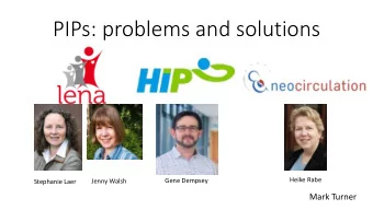 PIPs: problems and solutions  Heike Rabe  Gene Dempsey  Jenny Walsh  Stephanie Laer  Mark Turner