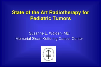State of the Art Radiotherapy for  Pediatric Tumors  Suzanne L. Wolden, MD  Suzanne L. Wolden, MD