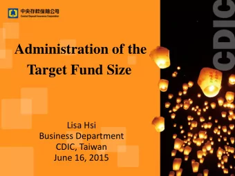 Target Fund Size  Lisa Hsi  Business Department  CDIC, Taiwan  June 16, 2015  Outline CDICs