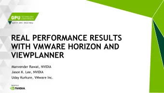 REAL PERFORMANCE RESULTS  WITH VMWARE HORIZON AND  VIEWPLANNER  Manvender Rawat, NVIDIA  Jason K.