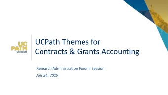 UCPath Themes for  Contracts &amp; Grants Accounting  Research Administration Forum  Session  July
