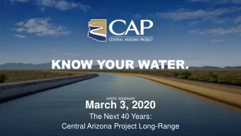 March 3, 2020  The Next 40 Years:  Central Arizona Project Long-Range  History of  Central Arizona