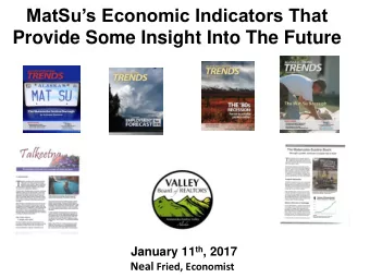 MatSus Economic Indicators That  Provide Some Insight Into The Future January 11 th , 2017 Neal