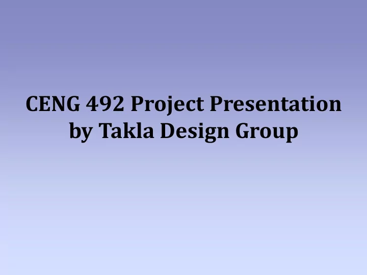 ceng 492 project presentation by takla design group