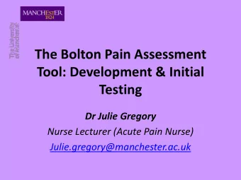 The Bolton Pain Assessment  Tool: Development &amp; Initial  Testing  Dr Julie Gregory  Nurse