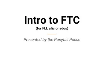 Intro to FTC  (for FLL aficionados)  Presented by the Ponytail Posse  Who are we?    6 alumni, 1