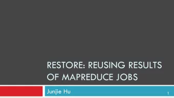 RESTORE: REUSING RESULTS  OF MAPREDUCE JOBS  Junjie Hu  1  Introduction  Current practice