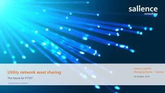 Utility network asset sharing  Managing Partner - Salience  29 October, 2018  The future for FTTH?