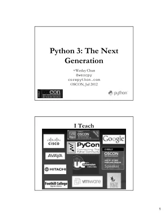 Python 3: The Next  Generation  +Wesley Chun  @wescpy  corepython.com  OSCON, Jul 2012  I Teach  1