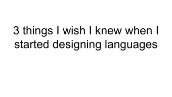 3 things I wish I knew when I  started designing languages  About poor me  Declarative