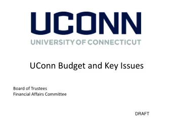 UConn Budget and Key Issues  Board of Trustees  Financial Affairs Committee  DRAFT  Key Issues