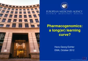 Pharmacogenomics:  a long(er) learning  curve?  Hans-Georg Eichler  EMA, October 2012  An agency of