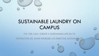 SUSTAINABLE LAUNDRY ON  CAMPUS  FYE 100: CAN I CREATE A SUSTAINABLE LIFE (FA19)  INSTRUCTOR: DR.