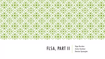 FLSA, PART II  Andy Garber  Denise Spangler  OUR GOAL  Regardless of how or whether FLSA changes