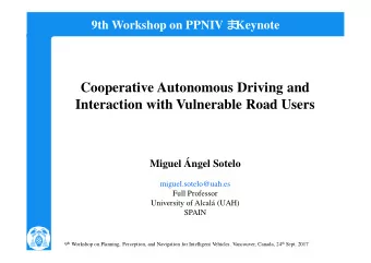 Cooperative Autonomous Driving and  Interaction with Vulnerable Road Users  Miguel ngel Sotelo