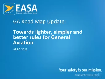 GA Road Map Update:  Towards lighter, simpler and  better rules for General  Aviation  AERO 2015