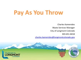 Pay As You Throw  Charles Kamenides  Waste Services Manager  City of Longmont Colorado