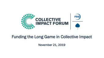 Fun  undin  ing  g the  e Lo  Long  ng Gam  ame  e in  in Collectiv  llective  e Impact  pact