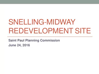 SNELLING-MIDWAY  REDEVELOPMENT SITE  Saint Paul Planning Commission  June 24, 2016  Topics