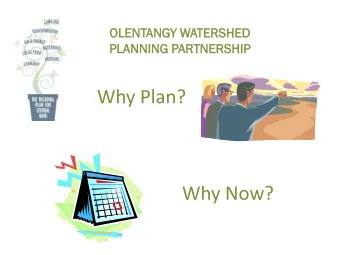 Why Plan?  Why Now?  OLENTANG  ANGY  Y WATERSH  SHED  ED  PLANNING  NING PARTNE  RTNERS  RSHI  HIP