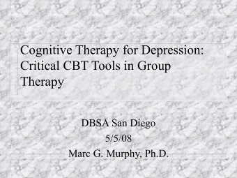 Cognitive Therapy for Depression:  Critical CBT Tools in Group  Therapy  DBSA San Diego  5/5/08