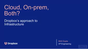 Cloud, On-prem,  Both?  Dropboxs approach to  Infrastructure  Akhil Gupta  VP Engineering