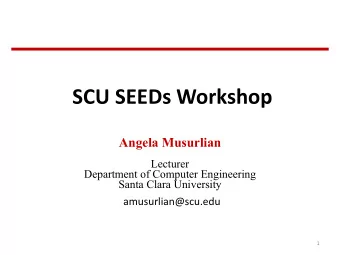 SCU SEEDs Workshop  Angela Musurlian  Lecturer  Department of Computer Engineering  Santa Clara
