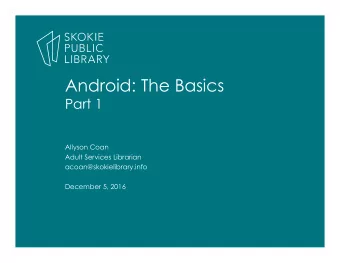 Android: The Basics  Part 1  Allyson Coan  Adult Services Librarian  acoan@skokielibrary.info