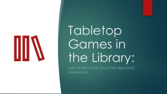 Tabletop  Games in  the Library:  HOW TO START YOUR COLLECTION AND CREATE  A GAME CLUB.  Presenters