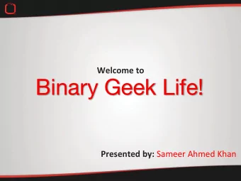 Binary Geek Life! Presented(by:( Sameer&amp;Ahmed&amp;Khan&amp; Areas(to(cover: &amp; 1.