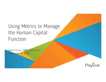Using Metrics to Manage  the Human Capital  Function  Karen Crone, CHRO, Paycor, Inc.  September
