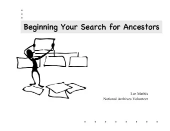 Beg  eginning Your Sea  earch fo  for Ances  estors  Lee Mathis  National Archives Volunteer .
