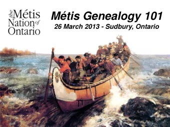 Mtis Genealogy 101  26 March 2013 - Sudbury, Ontario  Goals  Confirm your Mtis  genealogy