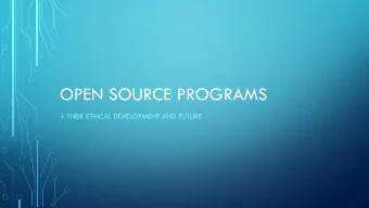 OPEN SOURCE PROGRAMS  + THEIR ETHICAL DEVELOPMENT AND FUTURE  OPEN SOURCE  PROGRAMS PROVIDE A