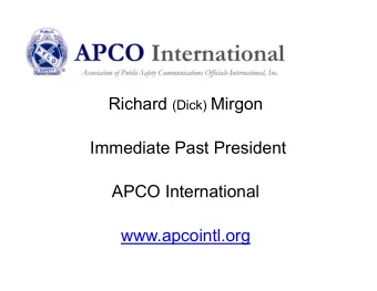 Richard (Dick) Mirgon  Immediate Past President  APCO International  www.apcointl.org  Who We
